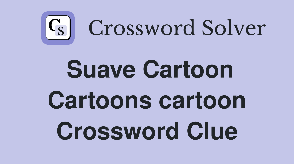 Suave Cartoon Cartoons cartoon Crossword Clue Answers Crossword Solver